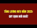 Tăng Lương Hưu 2025: Quy Định Mới Nhất Về Lương Hưu