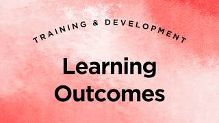 Learning Outcomes - Training & Development Lecture 4.7 (Full Version)