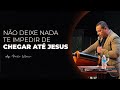 NÃO DEIXE NADA TE IMPEDIR DE CHEGAR ATÉ JESUS | AP. PAULO VELASCO