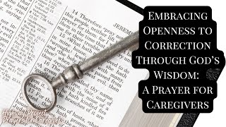 Embracing Openness to Correction Through God’s Wisdom - Prayer for Caregivers