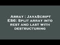 Array : JavaScript ES6: Split array into rest and last with destructuring