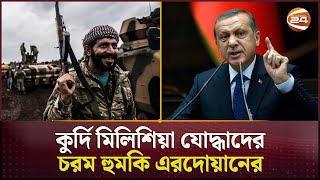 'অস্ত্রসহ আত্মসমর্পণ না করলে তাদের সেখানেই দাফন করা হবে' | Erdogan | Turkiye | Channel 24