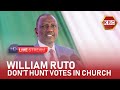 President Ruto: We don't go to church to hunt for votes