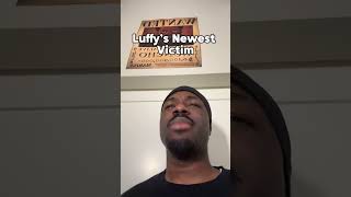 Luffy S Newest Victim