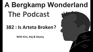 Podcast 382 : Is Arteta Broken? *An Arsenal Podcast