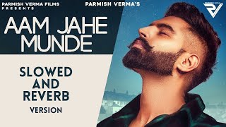 Aam Jahe Munde (Slowed and Reverb) : Parmish Verma feat Pardhaan | Desi Crew | Laddi Chahal