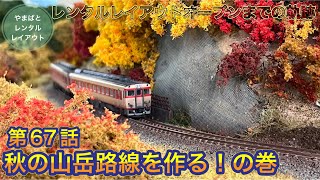 レンタルレイアウトオープンまでの軌跡67『秋の山岳路線を作る！』の巻