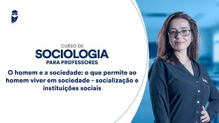 Curso de Sociologia - O homem e a sociedade: o que permite ao homem viver em sociedade