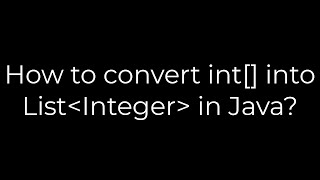 Java :How to convert int[] into List Integer in Java?(5solution)