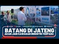 BATANG DI JATENG AKAN JADI KAWASAN INDUSTRI TERPADU