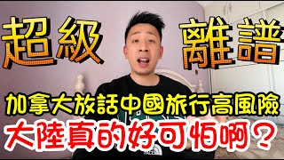 加拿大放話中國旅行高風險｜加拿大這份警告荒謬到離譜｜事實真的如此嗎？