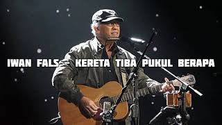 Iwan fals - Kereta tiba pukul berapa lirik