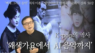 “백제 그리고 음악” 저자 이종구 한양대음대 명예교수 문화사 강좌 | 50강 | K-pop의 역사- ‘왜색가요에서 AI 음악까지’