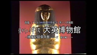 映像記録保存館シリーズ（海外編１１）　１９９１年１１月撮影　～懐かしのイギリス　大英博物館～