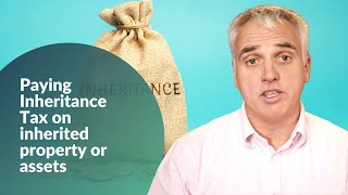 Paying Inheritance Tax on inherited property or assets