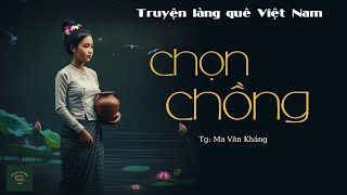 Câu Chuyện Về Tình Cảm Gia Đình Đầy Xúc Động: CHỌN CHỒNG | Nghe Truyện Hay Ngủ Ngon