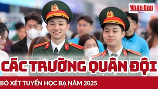 Năm 2025: Khối trường quân đội bỏ xét tuyển học bạ, chỉ còn ba phương thức tuyển sinh | Báo Nhân Dân