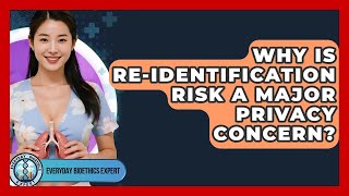 Why Is Re-identification Risk A Major Privacy Concern? - Everyday Bioethics Expert