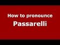 How to pronounce Passarelli (Italian/Italy) - PronounceNames.com