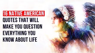 16 Native American Quotes That Will Make You Question Everything You Know About Life