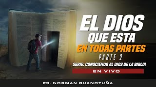 El Dios Que Está en Todas Partes - Conociendo al Dios de la Biblia - PARTE 2  - PS. NORMAN GUANOTUÑA