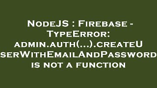 NodeJS : Firebase - TypeError: admin.auth(...).createUserWithEmailAndPassword is not a function