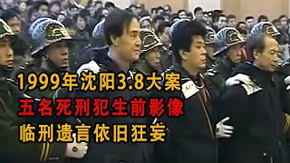 1999年沈陽3.8大案，五名死刑犯的生前錄像和臨刑遺言令人震驚！他們的狂妄之語永載史冊！ #历史影像 #战争揭秘 #人物传记 #军事风云 #政治事件