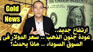 ارتفاع جديد | سعر الدولار فى السوق السوداء  .. عودة جنون أسعار الذهب اليوم  ... Gold price in Egypt