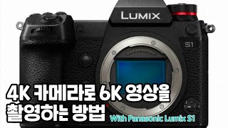 4K 카메라로 6K 영상 촬영 하는 법 (With 루믹스 S1)