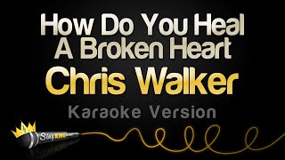Chris Walker - How Do You Heal A Broken Heart (Karaoke Version)