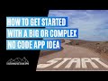 How to Get Started When Your No Code App Idea is Complicated & BIG