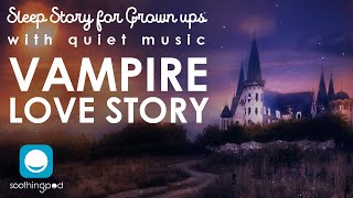 Bedtime Stories | 🧛 Vampire Love Story 👩‍💼 | Romance Sleep Story for Grown Ups | Quiet Music