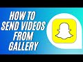 How To Send Videos From Gallery As Snaps In Snapchat Tutorial 2024