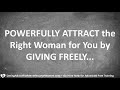 powerfully attract the right woman for you by giving freely...