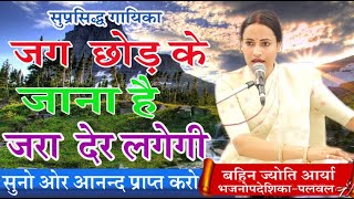 जग छोड़ के जाना है जरा देर लगेंगी  \बहन ज्योति आर्या #BY JYOTI ARYA
