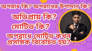 অপরাধ কি? অপরাধের উপাদান কি? অভিপ্রায় কি? মোটিভ কি? অপরাধে মোটিভ কখন প্রসঙ্গিক বিবেচিত হয়?