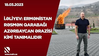 İlham Əliyev: Ermənistan rəsmən Qarabağı Azərbaycan ərazisi kimi tanımalıdır