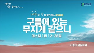 20250216 수서성지교회 주일 1부 예배 | 에스겔 1:12~28 | 구름에 있는 무지개 같으니