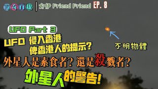 【方奇百趣 - 方伊Friend Friend Ep. 8】UFO侵入香港！ ｜外星人是素食者？還是殺戮者？｜外星人給人類的警告！！！ ｜UFO達人Tecki伍庭熾｜Part 3