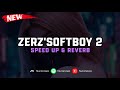 DJ Zerz'Softboy V2 ( Speed Up & Reverb ) 🎧