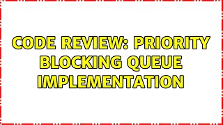 Code Review: Priority blocking queue implementation