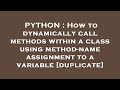 PYTHON : How to dynamically call methods within a class using method-name assignment to a variable