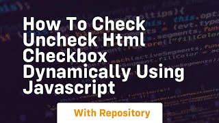 How to check uncheck html checkbox dynamically using javascript