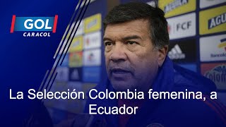 La Selección Colombia femenina vs Ecuador, EN VIVO por la pantalla del Gol Caracol