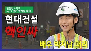 [현대건설] 현건인사이드 ep.5 연기파 공사직원