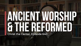 Ancient Worship and the Reformed Tradition