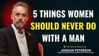 5 Things Women Should Never Do With a Man | Jordan Peterson | Best Motivational Speech