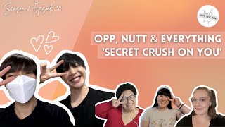 OppNutt \u0026 Everything 'Secret Crush On You' || LoveCast The BL Podcast S2E30