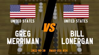 Greg Merriman vs Bill Lonergan - BMAB-USA #24 - 2022.06.30 - Backgammon Game Replay