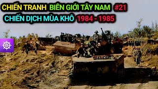 Chiến tranh Biên giới Tây Nam | Tập 21: Chiến dịch MÙA KHÔ 1984 - 1985
